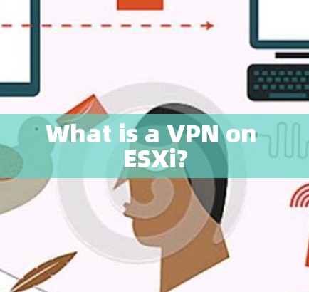 What is a VPN on ESXi? What is a VPN on ESXi?