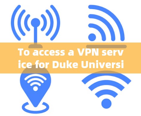 To access a VPN service for Duke University,follow these organized steps: To access a VPN service for Duke University,follow these organized steps: