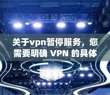 关于vpn暂停服务,您需要明确 VPN 的具体使用场景和问题。VPN是一种用于远程登录、Web 网站访问等工具,通常默认登录到特定的服务器,如果您希望暂停服务,可能指的是 关于vpn暂停服务,您需要明确 VPN 的具体使用场景和问题。VPN是一种用于远程登录、Web 网站访问等工具,通常默认登录到特定的服务器,如果您希望暂停服务,可能指的是