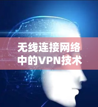 无线连接网络中的VPN技术研究,数据转发技术在物联网中的应用 无线连接网络中的VPN技术研究,数据转发技术在物联网中的应用