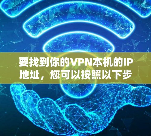 要找到你的VPN本机的IP地址，您可以按照以下步骤操作
