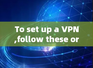To set up a VPN,follow these organized steps: