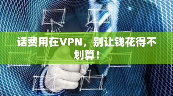 话费用在VPN,别让钱花得不划算! 话费用在VPN,别让钱花得不划算!
