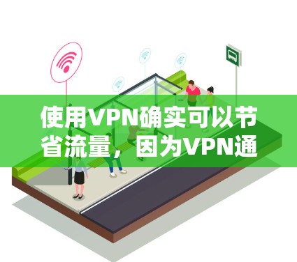 使用VPN确实可以节省流量,因为VPN通过加密技术将数据传输到目标服务器,从而减少了数据在传输过程中的被截获和加密的风险。以下是VPN如何节省流量的具体原因和好处 使用VPN确实可以节省流量,因为VPN通过加密技术将数据传输到目标服务器,从而减少了数据在传输过程中的被截获和加密的风险。以下是VPN如何节省流量的具体原因和好处