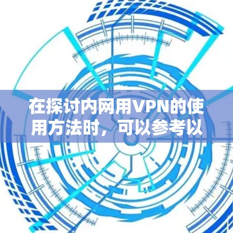 在探讨内网用VPN的使用方法时，可以参考以下步骤和技巧
