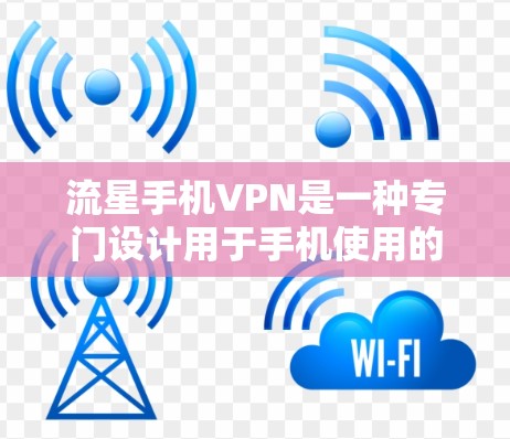 流星手机VPN是一种专门设计用于手机使用的VPN工具,旨在提供加密通信、多端设备支持和隐私保护功能,适用于个人和企业用户。以下是关于流星手机VPN的详细信息 流星手机VPN是一种专门设计用于手机使用的VPN工具,旨在提供加密通信、多端设备支持和隐私保护功能,适用于个人和企业用户。以下是关于流星手机VPN的详细信息