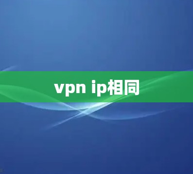 vpn ip相同 vpn ip相同