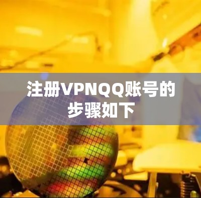 注册VPNQQ账号的步骤如下