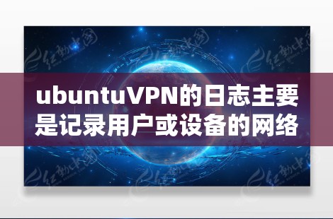 ubuntuVPN的日志主要是记录用户或设备的网络行为,包括登录、退出、访问等操作。这些日志通常以文件形式保存,获取和查看这些日志需要通过ubuntu的默认配置文件 ubuntuVPN的日志主要是记录用户或设备的网络行为,包括登录、退出、访问等操作。这些日志通常以文件形式保存,获取和查看这些日志需要通过ubuntu的默认配置文件