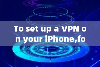 To set up a VPN on your iPhone,follow these organized steps: