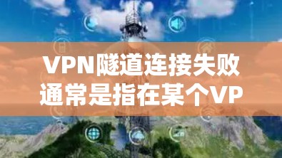 VPN隧道连接失败通常是指在某个VPN网络中,从服务器到终端的特定连接路径(隧道)出现问题。以下是可能的原因和解决方案 VPN隧道连接失败通常是指在某个VPN网络中,从服务器到终端的特定连接路径(隧道)出现问题。以下是可能的原因和解决方案