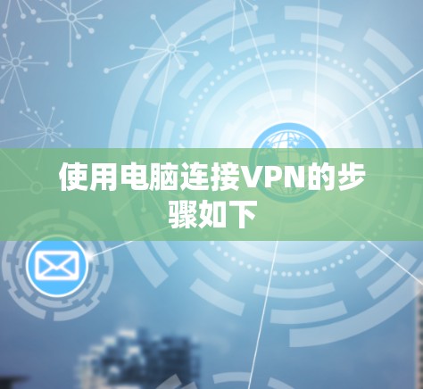 使用电脑连接VPN的步骤如下 使用电脑连接VPN的步骤如下