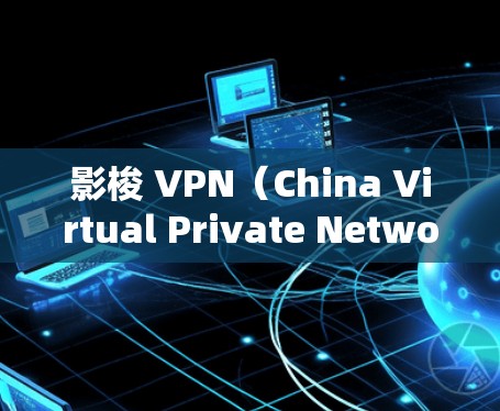 影梭 VPN(China Virtual Private Network)是一个针对中国互联网的VPN服务,专为中国的用户设计,旨在提供安全、隐私和数据保护的网络环境。以下是关于它的详细介绍 影梭 VPN(China Virtual Private Network)是一个针对中国互联网的VPN服务,专为中国的用户设计,旨在提供安全、隐私和数据保护的网络环境。以下是关于它的详细介绍