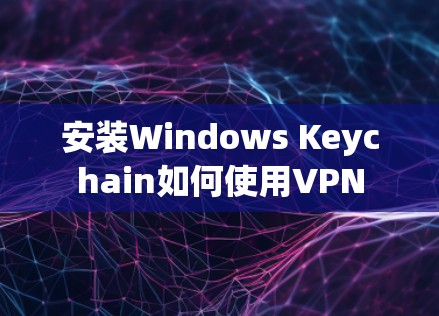 安装Windows Keychain如何使用VPN 安装Windows Keychain如何使用VPN