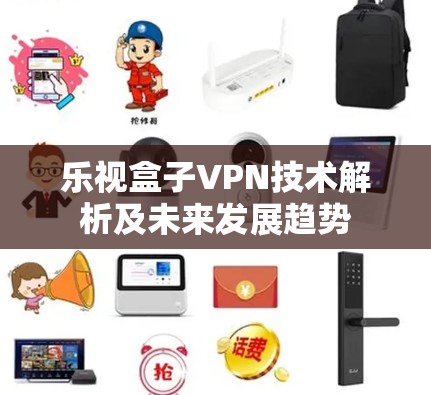 乐视盒子VPN技术解析及未来发展趋势 乐视盒子VPN技术解析及未来发展趋势