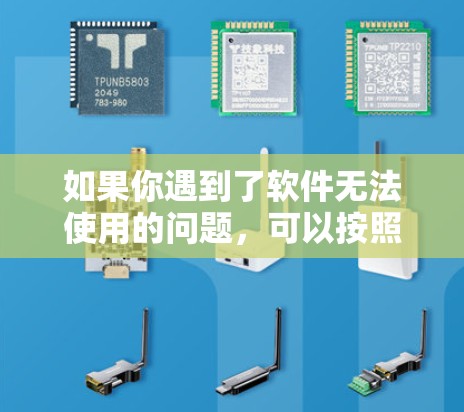 如果你遇到了软件无法使用的问题,可以按照以下步骤进行排查和解决 如果你遇到了软件无法使用的问题,可以按照以下步骤进行排查和解决