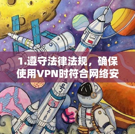 1.遵守法律法规，确保使用VPN时符合网络安全法律法规，避免使用违法或不良信息