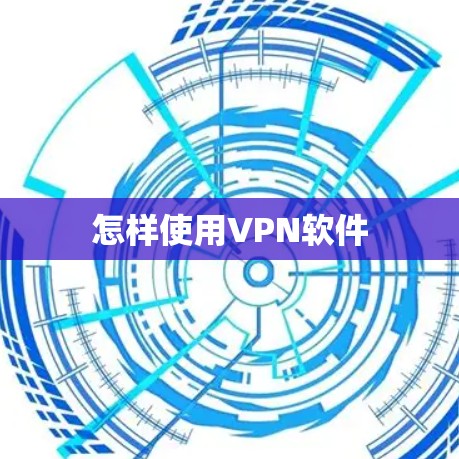 怎样使用VPN软件 怎样使用VPN软件