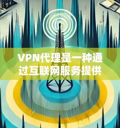 VPN代理是一种通过互联网服务提供商(如 Nord net、Cable TV、Cable TV China)来连接线下的VPN服务器,从而在线使用各种VPN服务。以下是对VPN代理的详细解答 VPN代理是一种通过互联网服务提供商(如 Nord net、Cable TV、Cable TV China)来连接线下的VPN服务器,从而在线使用各种VPN服务。以下是对VPN代理的详细解答
