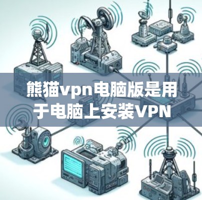 熊猫vpn电脑版是用于电脑上安装VPN软件的工具。它支持多种VPN协议,如OpenVPN、SLASH VPN等。以下是使用熊猫vpn电脑版的步骤 熊猫vpn电脑版是用于电脑上安装VPN软件的工具。它支持多种VPN协议,如OpenVPN、SLASH VPN等。以下是使用熊猫vpn电脑版的步骤