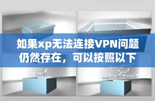 如果xp无法连接VPN问题仍然存在,可以按照以下步骤进行排查和解决 如果xp无法连接VPN问题仍然存在,可以按照以下步骤进行排查和解决