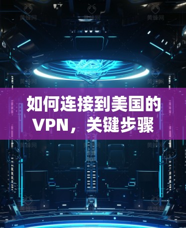 如何连接到美国的VPN,关键步骤与注意事项 如何连接到美国的VPN,关键步骤与注意事项