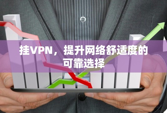 挂VPN,提升网络舒适度的可靠选择 挂VPN,提升网络舒适度的可靠选择