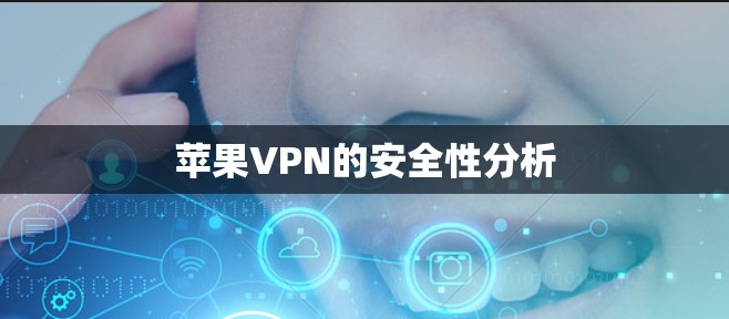 苹果VPN的安全性分析 苹果VPN的安全性分析