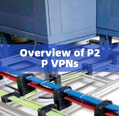 Overview of P2P VPNs