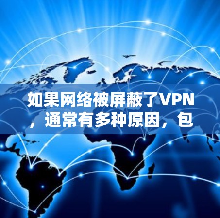 如果网络被屏蔽了VPN，通常有多种原因，包括VPN服务器被封、VPN服务不可用（如协议修改）或网络问题。建议您