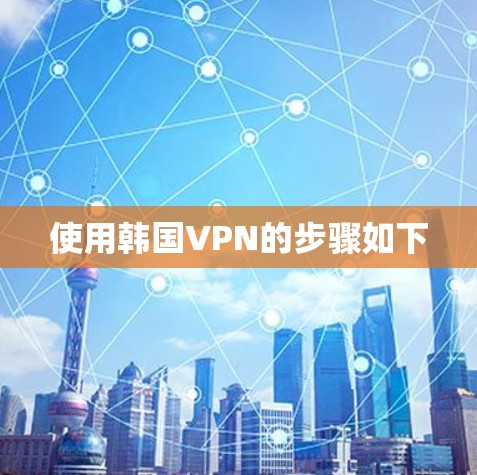 使用韩国VPN的步骤如下