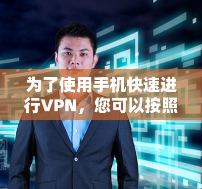 为了使用手机快速进行VPN，您可以按照以下步骤操作