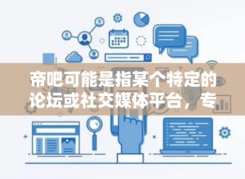 帝吧可能是指某个特定的论坛或社交媒体平台，专指帝吧这样的词汇。如果您在帝吧上出了征用VPN的合同，可能需要了解如何操作，或者选择合适的VPN服务。以下是一些建议