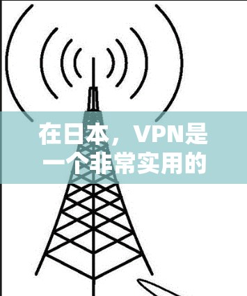 在日本，VPN是一个非常实用的选择，可以帮助您更轻松地上网，同时保护您的网络环境。以下是日本一些知名的VPN网站和平台，您可以根据自己的需求和习惯选择合适的选项