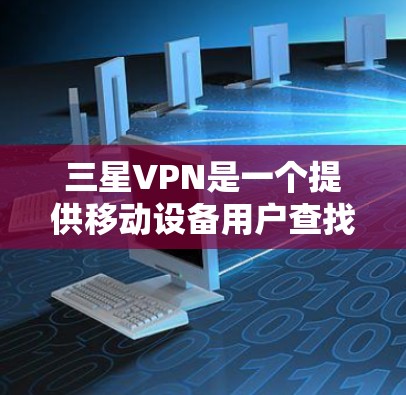 三星VPN是一个提供移动设备用户查找、下载和使用VPN服务的平台。它通过整合了多个知名VPN服务，让用户方便地进行虚拟网络连接。以下是三星VPN注册的步骤和注意事项