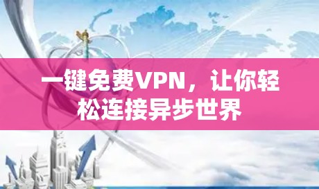 一键免费VPN,让你轻松连接异步世界 一键免费VPN,让你轻松连接异步世界