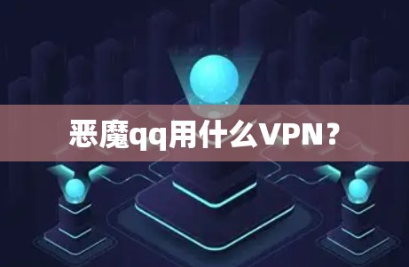 恶魔qq用什么VPN？