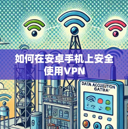 如何在安卓手机上安全使用VPN 如何在安卓手机上安全使用VPN