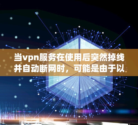 当vpn服务在使用后突然掉线并自动断网时,可能是由于以下原因 当vpn服务在使用后突然掉线并自动断网时,可能是由于以下原因