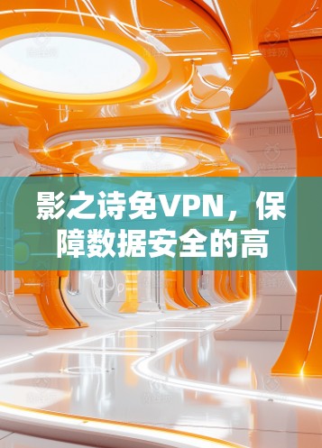 影之诗免VPN,保障数据安全的高效解决方案 影之诗免VPN,保障数据安全的高效解决方案