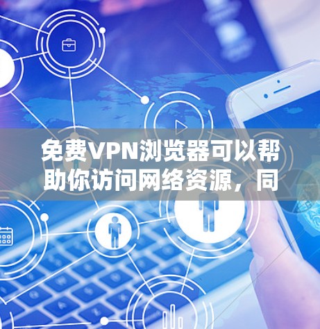 免费VPN浏览器可以帮助你访问网络资源,同时保持网络环境的安全。以下是几种常用免费VPN浏览器推荐 免费VPN浏览器可以帮助你访问网络资源,同时保持网络环境的安全。以下是几种常用免费VPN浏览器推荐