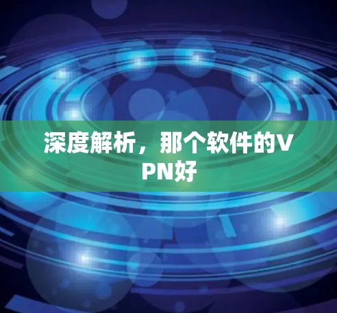 深度解析，那个软件的VPN好