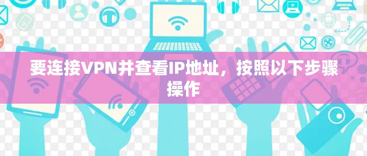 要连接VPN并查看IP地址,按照以下步骤操作 要连接VPN并查看IP地址,按照以下步骤操作