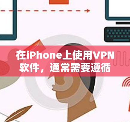 在iPhone上使用VPN软件，通常需要遵循以下步骤，但需要注意以下几点