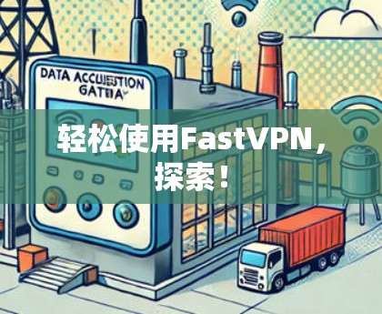 轻松使用FastVPN,探索! 轻松使用FastVPN,探索!
