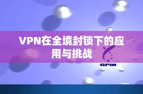 VPN在全境封锁下的应用与挑战
