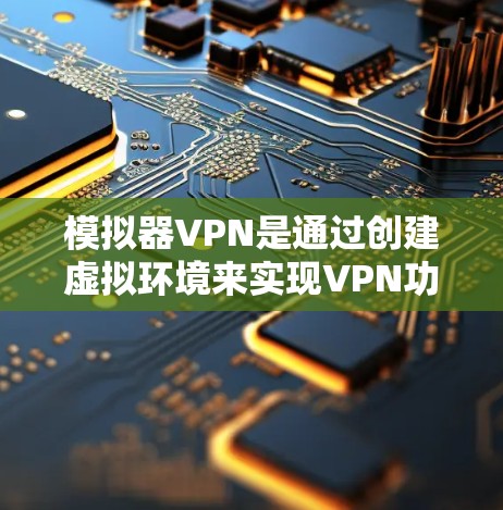模拟器VPN是通过创建虚拟环境来实现VPN功能的设备,通过虚拟设备命令运行配置文件,以实现加密传输、身份验证等VPN功能。以下是模拟器VPN的详细步骤和内容 模拟器VPN是通过创建虚拟环境来实现VPN功能的设备,通过虚拟设备命令运行配置文件,以实现加密传输、身份验证等VPN功能。以下是模拟器VPN的详细步骤和内容