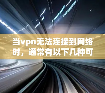 当vpn无法连接到网络时,通常有以下几种可能的原因和解决方法 当vpn无法连接到网络时,通常有以下几种可能的原因和解决方法
