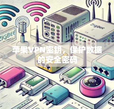 苹果VPN密钥,保护数据的安全密码 苹果VPN密钥,保护数据的安全密码