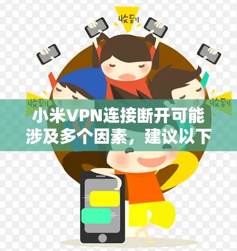 小米VPN连接断开可能涉及多个因素,建议以下步骤排查和解决 小米VPN连接断开可能涉及多个因素,建议以下步骤排查和解决